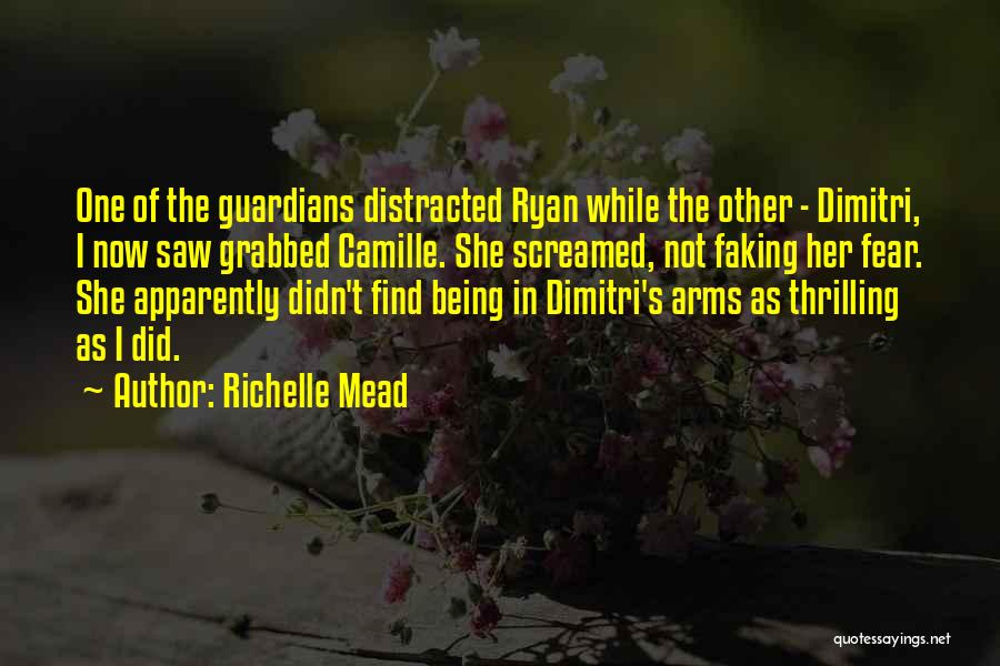 Richelle Mead Quotes: One Of The Guardians Distracted Ryan While The Other - Dimitri, I Now Saw Grabbed Camille. She Screamed, Not Faking