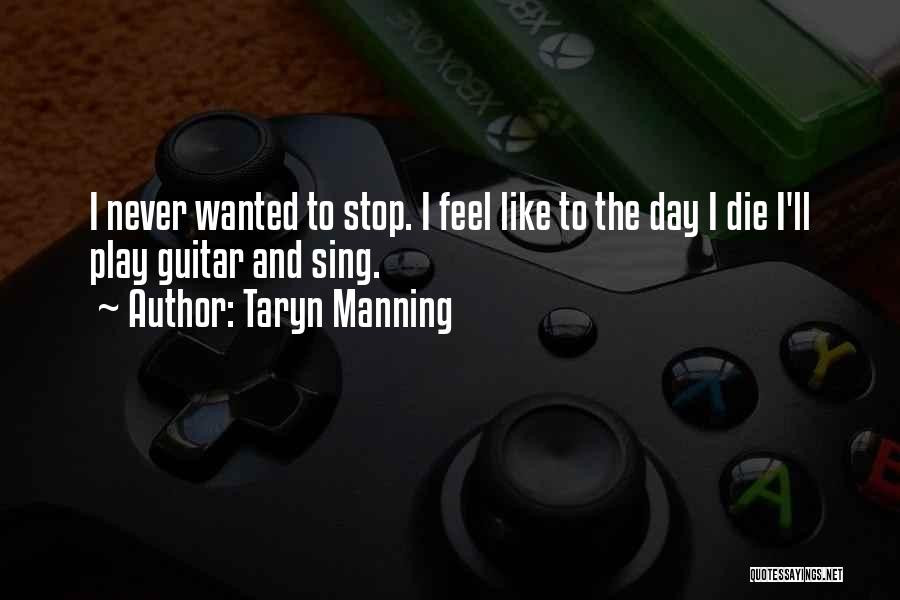 Taryn Manning Quotes: I Never Wanted To Stop. I Feel Like To The Day I Die I'll Play Guitar And Sing.