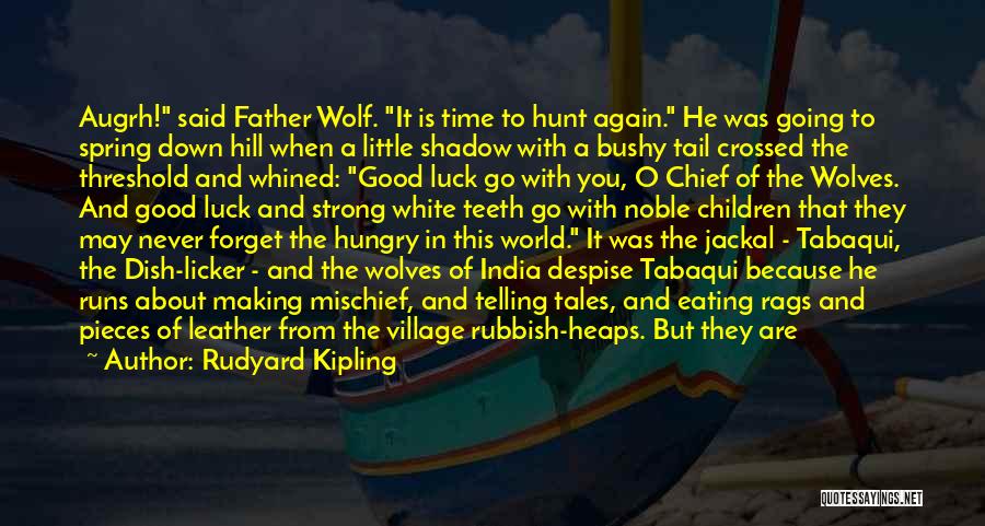 Rudyard Kipling Quotes: Augrh! Said Father Wolf. It Is Time To Hunt Again. He Was Going To Spring Down Hill When A Little