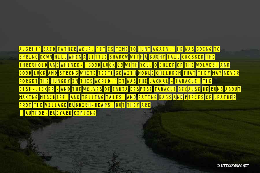 Rudyard Kipling Quotes: Augrh! Said Father Wolf. It Is Time To Hunt Again. He Was Going To Spring Down Hill When A Little