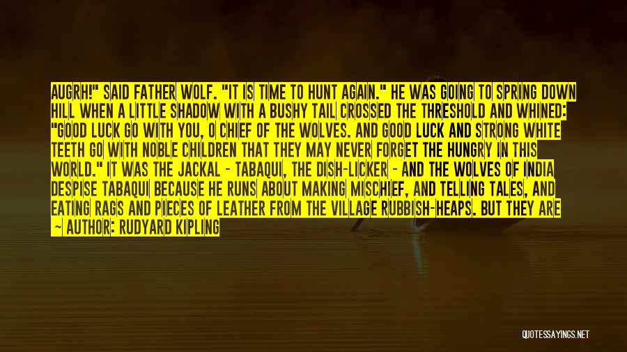 Rudyard Kipling Quotes: Augrh! Said Father Wolf. It Is Time To Hunt Again. He Was Going To Spring Down Hill When A Little