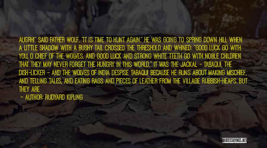 Rudyard Kipling Quotes: Augrh! Said Father Wolf. It Is Time To Hunt Again. He Was Going To Spring Down Hill When A Little