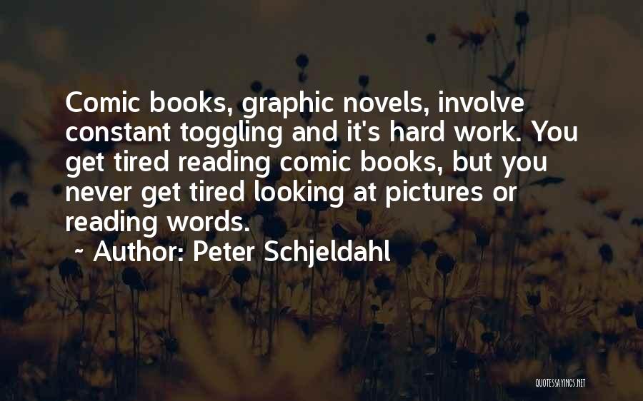 Peter Schjeldahl Quotes: Comic Books, Graphic Novels, Involve Constant Toggling And It's Hard Work. You Get Tired Reading Comic Books, But You Never