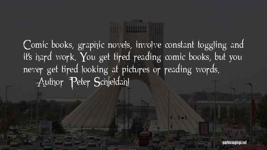 Peter Schjeldahl Quotes: Comic Books, Graphic Novels, Involve Constant Toggling And It's Hard Work. You Get Tired Reading Comic Books, But You Never