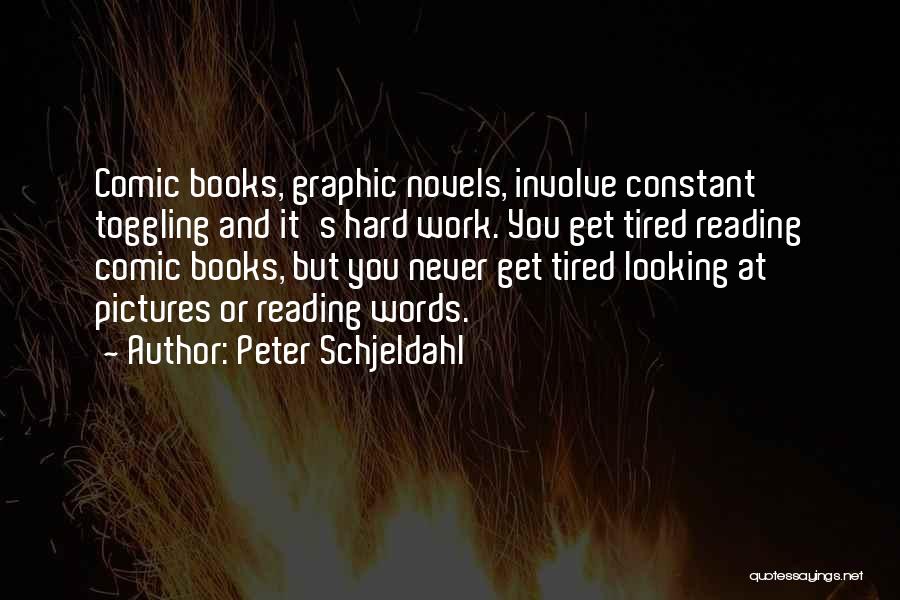 Peter Schjeldahl Quotes: Comic Books, Graphic Novels, Involve Constant Toggling And It's Hard Work. You Get Tired Reading Comic Books, But You Never