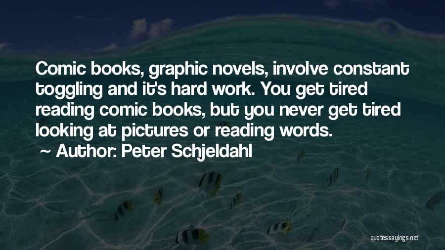 Peter Schjeldahl Quotes: Comic Books, Graphic Novels, Involve Constant Toggling And It's Hard Work. You Get Tired Reading Comic Books, But You Never