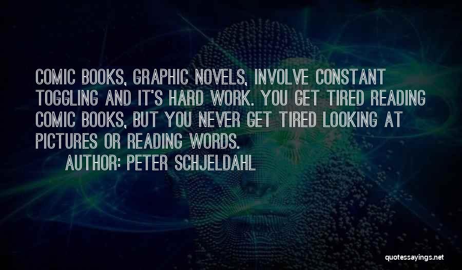 Peter Schjeldahl Quotes: Comic Books, Graphic Novels, Involve Constant Toggling And It's Hard Work. You Get Tired Reading Comic Books, But You Never