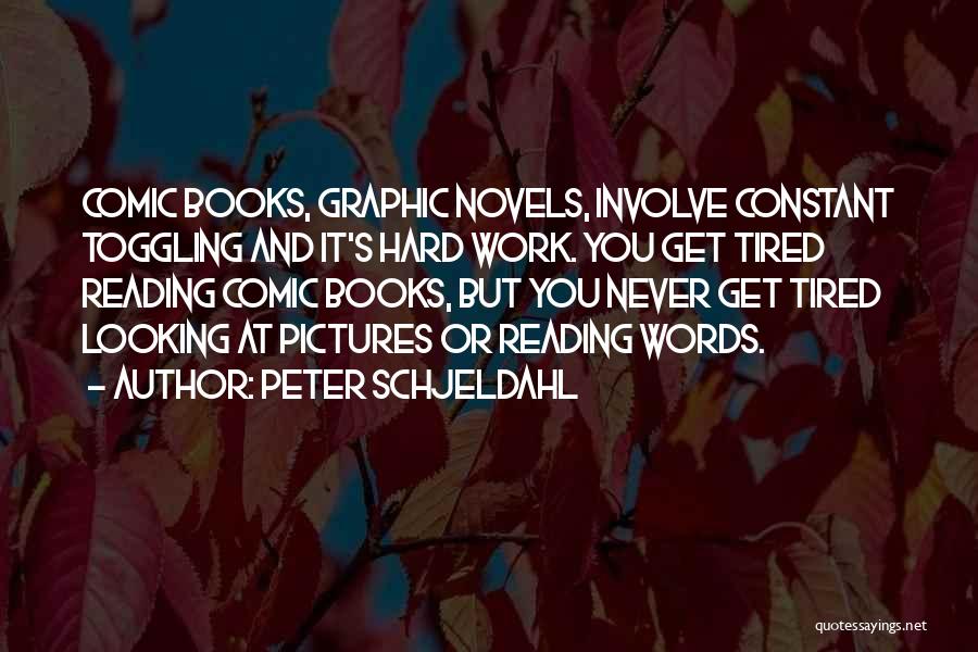 Peter Schjeldahl Quotes: Comic Books, Graphic Novels, Involve Constant Toggling And It's Hard Work. You Get Tired Reading Comic Books, But You Never