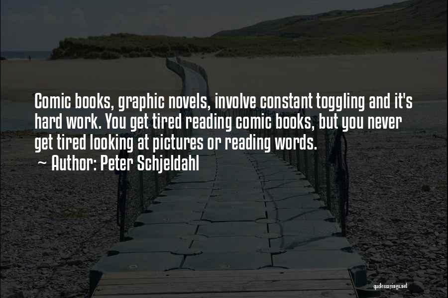 Peter Schjeldahl Quotes: Comic Books, Graphic Novels, Involve Constant Toggling And It's Hard Work. You Get Tired Reading Comic Books, But You Never