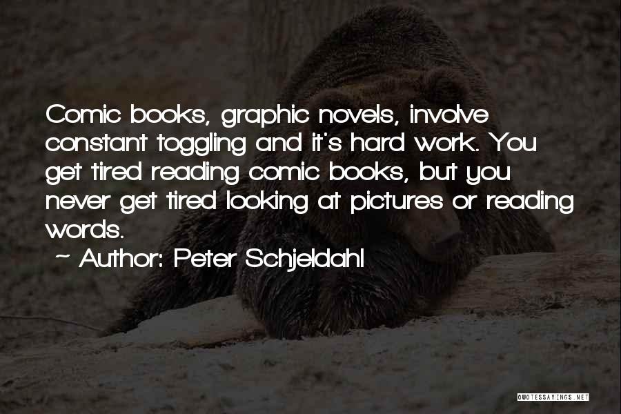 Peter Schjeldahl Quotes: Comic Books, Graphic Novels, Involve Constant Toggling And It's Hard Work. You Get Tired Reading Comic Books, But You Never