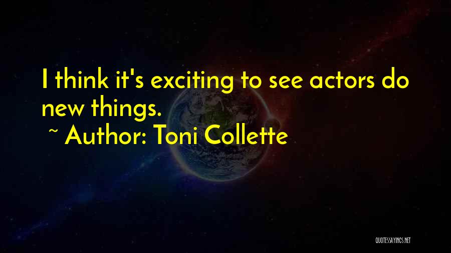 Toni Collette Quotes: I Think It's Exciting To See Actors Do New Things.