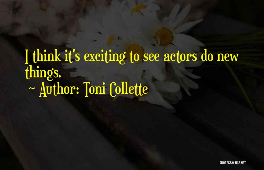 Toni Collette Quotes: I Think It's Exciting To See Actors Do New Things.