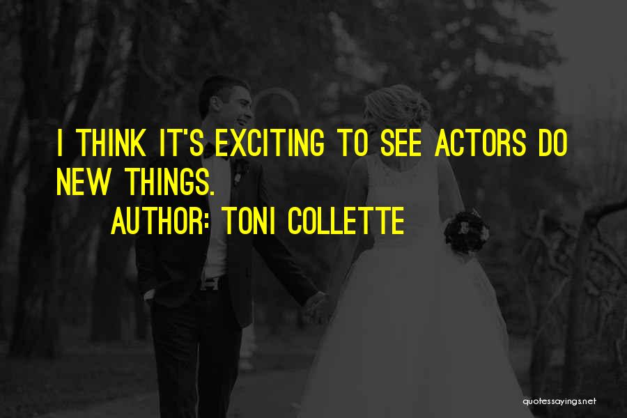 Toni Collette Quotes: I Think It's Exciting To See Actors Do New Things.