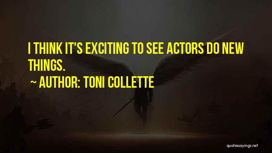 Toni Collette Quotes: I Think It's Exciting To See Actors Do New Things.