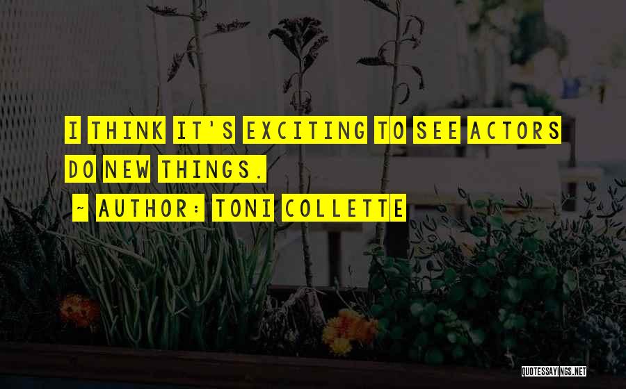 Toni Collette Quotes: I Think It's Exciting To See Actors Do New Things.