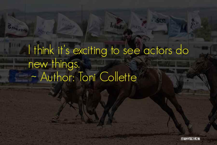 Toni Collette Quotes: I Think It's Exciting To See Actors Do New Things.