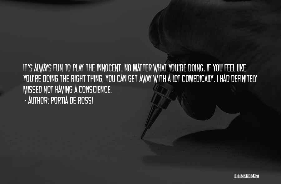 Portia De Rossi Quotes: It's Always Fun To Play The Innocent, No Matter What You're Doing. If You Feel Like You're Doing The Right