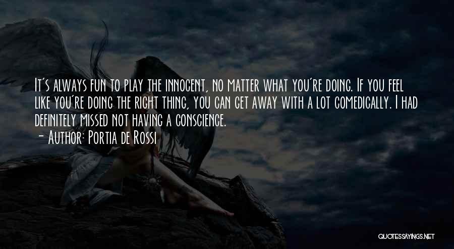 Portia De Rossi Quotes: It's Always Fun To Play The Innocent, No Matter What You're Doing. If You Feel Like You're Doing The Right