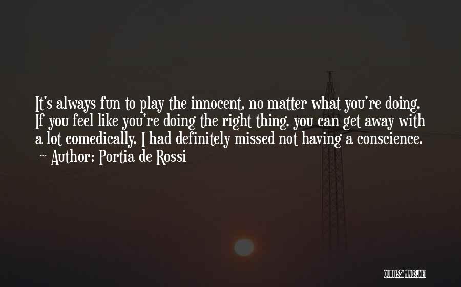 Portia De Rossi Quotes: It's Always Fun To Play The Innocent, No Matter What You're Doing. If You Feel Like You're Doing The Right