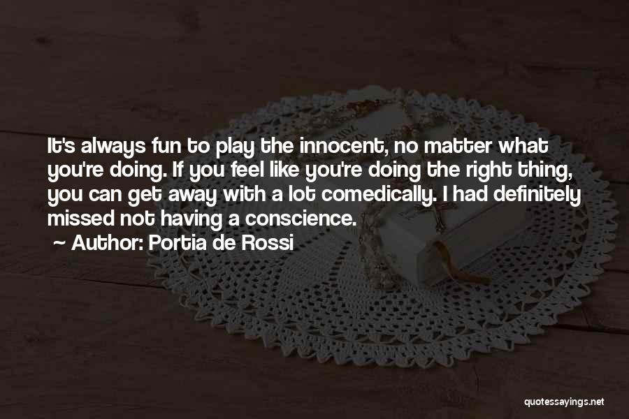 Portia De Rossi Quotes: It's Always Fun To Play The Innocent, No Matter What You're Doing. If You Feel Like You're Doing The Right