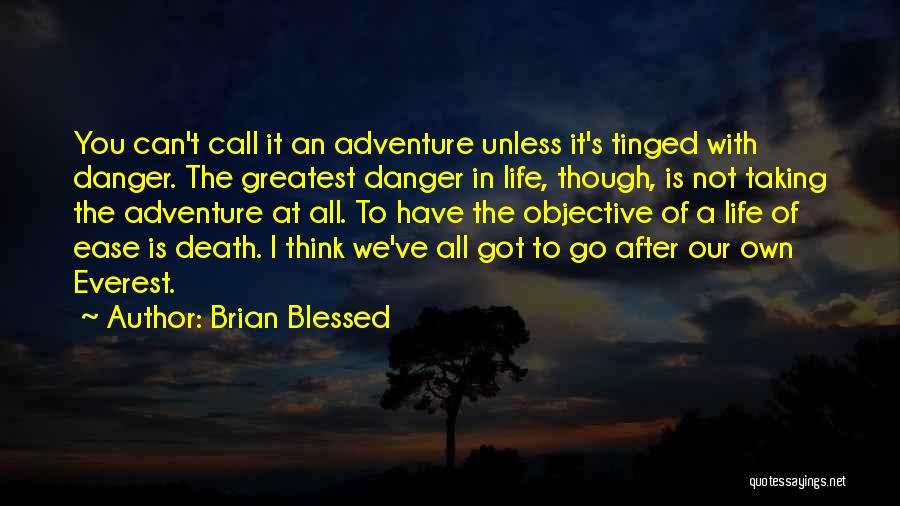 Brian Blessed Quotes: You Can't Call It An Adventure Unless It's Tinged With Danger. The Greatest Danger In Life, Though, Is Not Taking