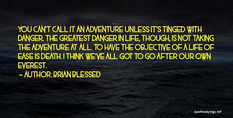 Brian Blessed Quotes: You Can't Call It An Adventure Unless It's Tinged With Danger. The Greatest Danger In Life, Though, Is Not Taking