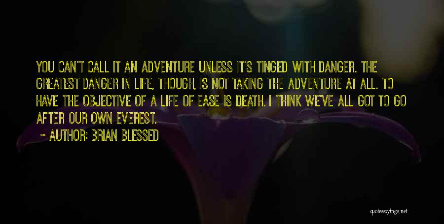 Brian Blessed Quotes: You Can't Call It An Adventure Unless It's Tinged With Danger. The Greatest Danger In Life, Though, Is Not Taking