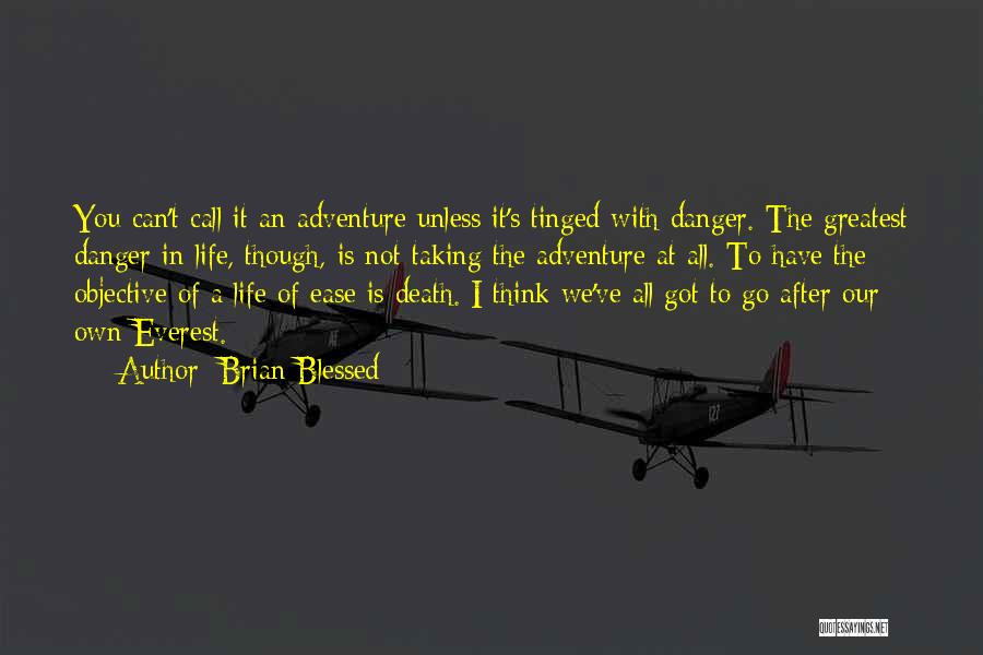 Brian Blessed Quotes: You Can't Call It An Adventure Unless It's Tinged With Danger. The Greatest Danger In Life, Though, Is Not Taking