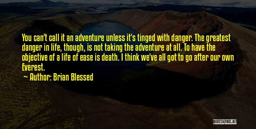 Brian Blessed Quotes: You Can't Call It An Adventure Unless It's Tinged With Danger. The Greatest Danger In Life, Though, Is Not Taking