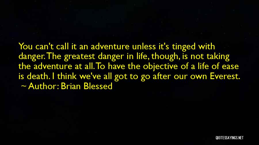 Brian Blessed Quotes: You Can't Call It An Adventure Unless It's Tinged With Danger. The Greatest Danger In Life, Though, Is Not Taking