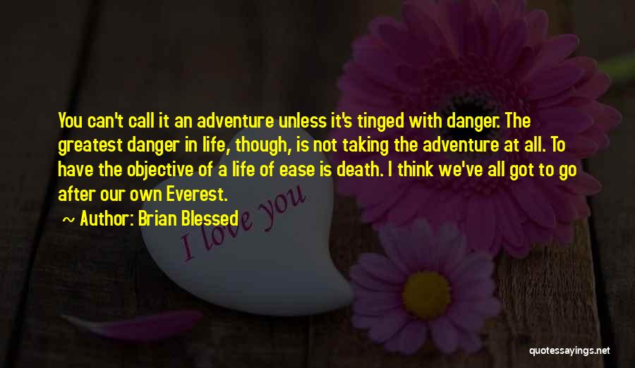 Brian Blessed Quotes: You Can't Call It An Adventure Unless It's Tinged With Danger. The Greatest Danger In Life, Though, Is Not Taking