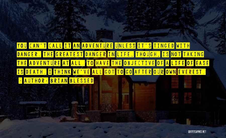 Brian Blessed Quotes: You Can't Call It An Adventure Unless It's Tinged With Danger. The Greatest Danger In Life, Though, Is Not Taking