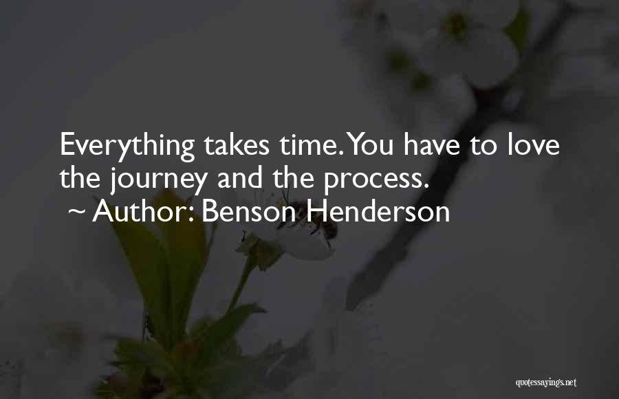 Benson Henderson Quotes: Everything Takes Time. You Have To Love The Journey And The Process.
