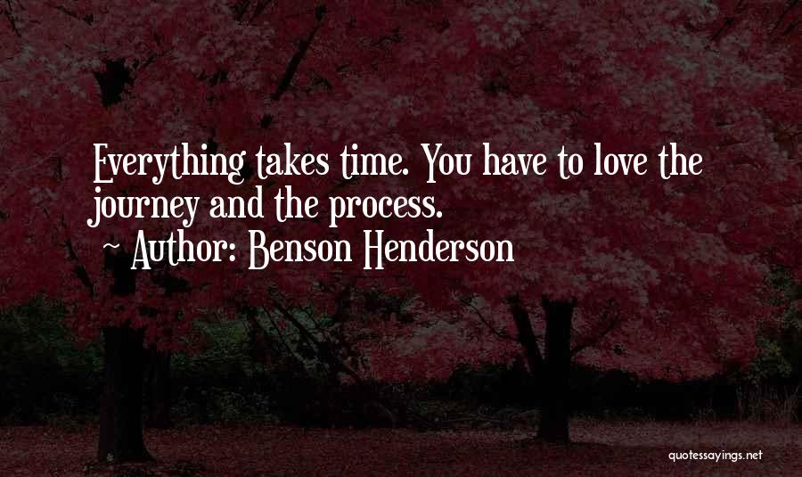 Benson Henderson Quotes: Everything Takes Time. You Have To Love The Journey And The Process.