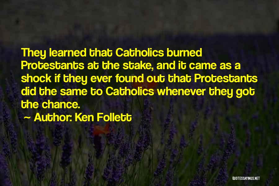 Ken Follett Quotes: They Learned That Catholics Burned Protestants At The Stake, And It Came As A Shock If They Ever Found Out