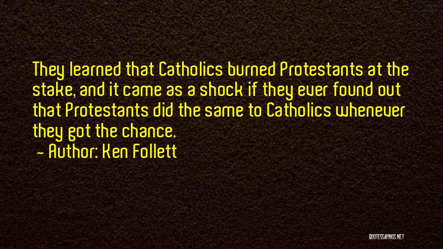 Ken Follett Quotes: They Learned That Catholics Burned Protestants At The Stake, And It Came As A Shock If They Ever Found Out