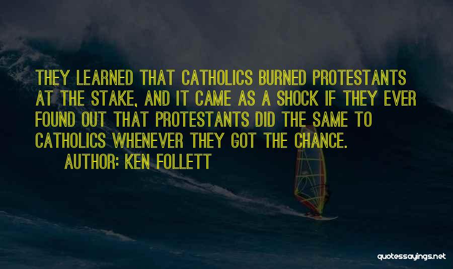 Ken Follett Quotes: They Learned That Catholics Burned Protestants At The Stake, And It Came As A Shock If They Ever Found Out