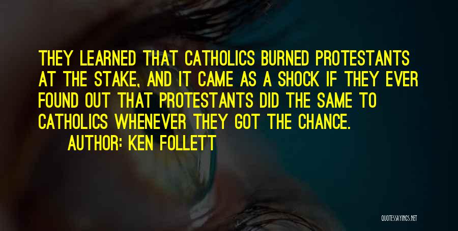 Ken Follett Quotes: They Learned That Catholics Burned Protestants At The Stake, And It Came As A Shock If They Ever Found Out