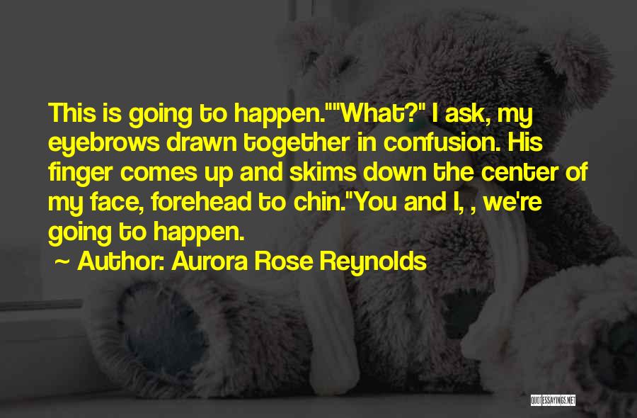 Aurora Rose Reynolds Quotes: This Is Going To Happen.what? I Ask, My Eyebrows Drawn Together In Confusion. His Finger Comes Up And Skims Down