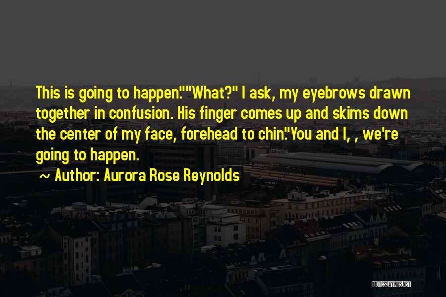 Aurora Rose Reynolds Quotes: This Is Going To Happen.what? I Ask, My Eyebrows Drawn Together In Confusion. His Finger Comes Up And Skims Down