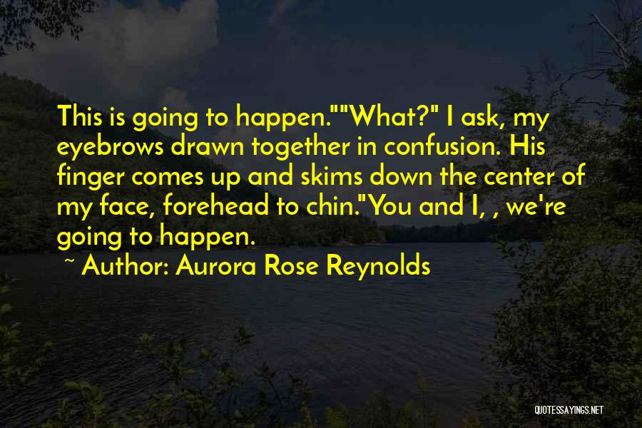 Aurora Rose Reynolds Quotes: This Is Going To Happen.what? I Ask, My Eyebrows Drawn Together In Confusion. His Finger Comes Up And Skims Down