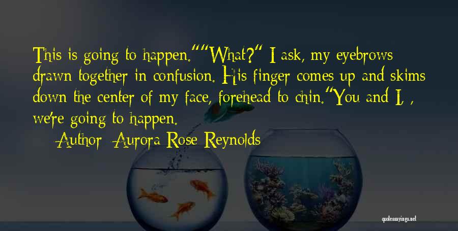 Aurora Rose Reynolds Quotes: This Is Going To Happen.what? I Ask, My Eyebrows Drawn Together In Confusion. His Finger Comes Up And Skims Down