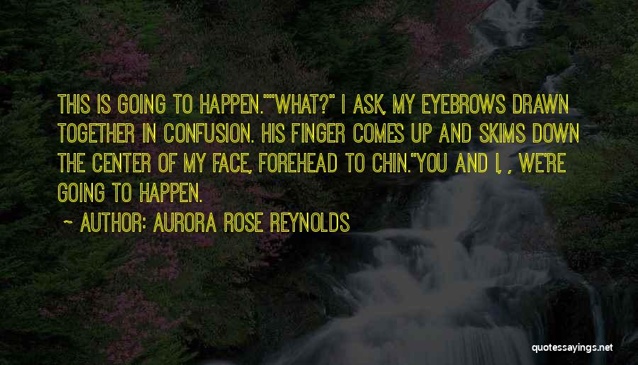 Aurora Rose Reynolds Quotes: This Is Going To Happen.what? I Ask, My Eyebrows Drawn Together In Confusion. His Finger Comes Up And Skims Down