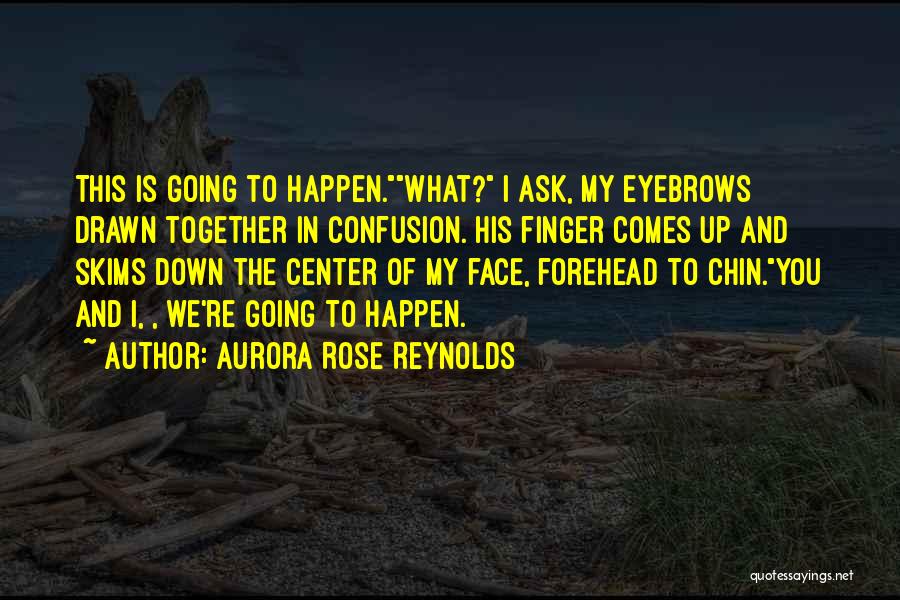 Aurora Rose Reynolds Quotes: This Is Going To Happen.what? I Ask, My Eyebrows Drawn Together In Confusion. His Finger Comes Up And Skims Down