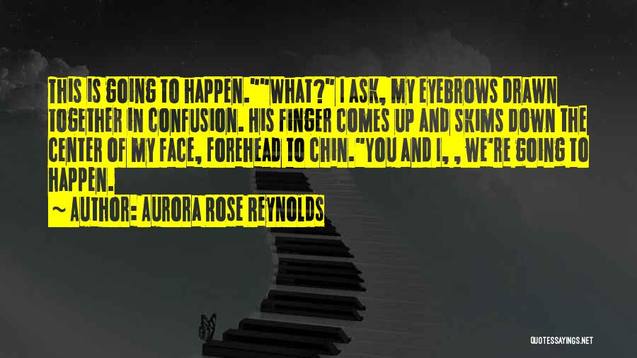 Aurora Rose Reynolds Quotes: This Is Going To Happen.what? I Ask, My Eyebrows Drawn Together In Confusion. His Finger Comes Up And Skims Down