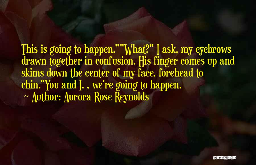 Aurora Rose Reynolds Quotes: This Is Going To Happen.what? I Ask, My Eyebrows Drawn Together In Confusion. His Finger Comes Up And Skims Down
