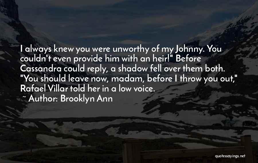 Brooklyn Ann Quotes: I Always Knew You Were Unworthy Of My Johnny. You Couldn't Even Provide Him With An Heir! Before Cassandra Could