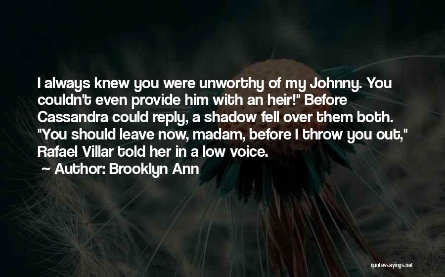 Brooklyn Ann Quotes: I Always Knew You Were Unworthy Of My Johnny. You Couldn't Even Provide Him With An Heir! Before Cassandra Could