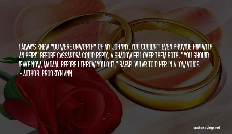 Brooklyn Ann Quotes: I Always Knew You Were Unworthy Of My Johnny. You Couldn't Even Provide Him With An Heir! Before Cassandra Could