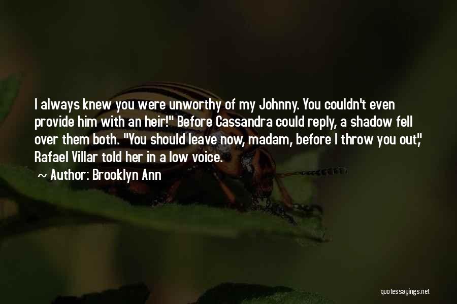 Brooklyn Ann Quotes: I Always Knew You Were Unworthy Of My Johnny. You Couldn't Even Provide Him With An Heir! Before Cassandra Could